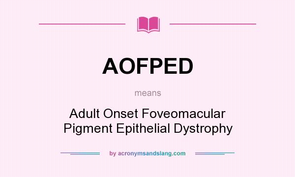 What does AOFPED mean? It stands for Adult Onset Foveomacular Pigment Epithelial Dystrophy