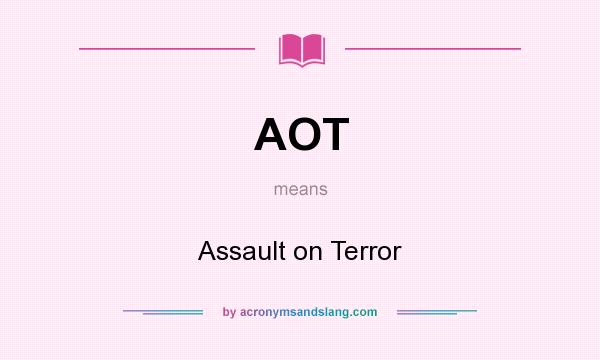What does AOT mean? It stands for Assault on Terror