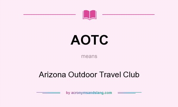 What does AOTC mean? It stands for Arizona Outdoor Travel Club