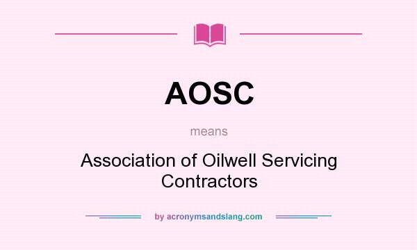What does AOSC mean? It stands for Association of Oilwell Servicing Contractors