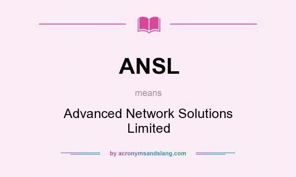 What does ANSL mean? It stands for Advanced Network Solutions Limited