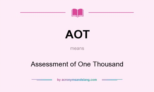 What does AOT mean? It stands for Assessment of One Thousand