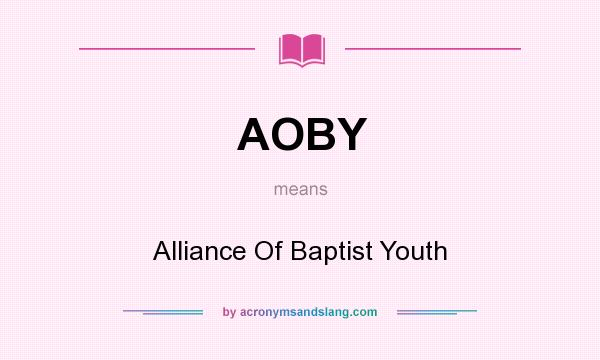 What does AOBY mean? It stands for Alliance Of Baptist Youth
