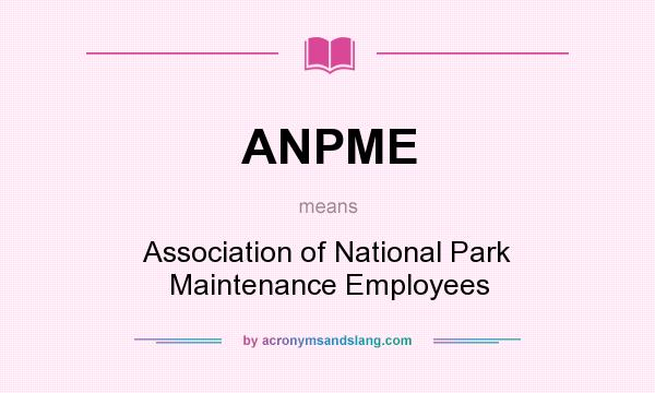 What does ANPME mean? It stands for Association of National Park Maintenance Employees