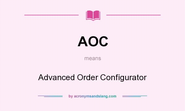 What does AOC mean? It stands for Advanced Order Configurator