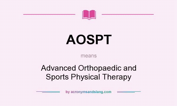 What does AOSPT mean? It stands for Advanced Orthopaedic and Sports Physical Therapy