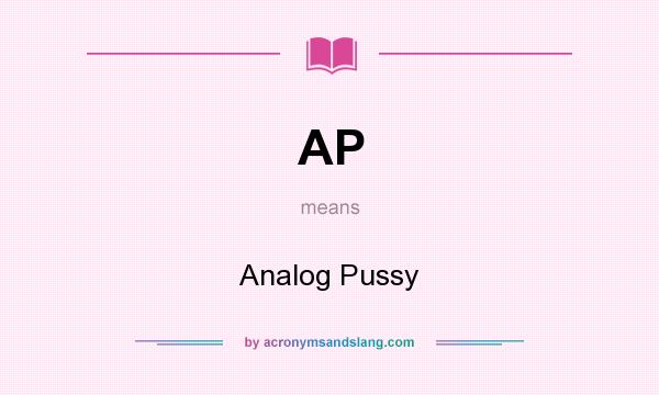 What does AP mean? It stands for Analog Pussy