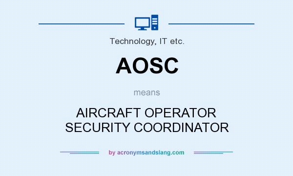 What does AOSC mean? It stands for AIRCRAFT OPERATOR SECURITY COORDINATOR