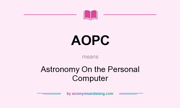 What does AOPC mean? It stands for Astronomy On the Personal Computer