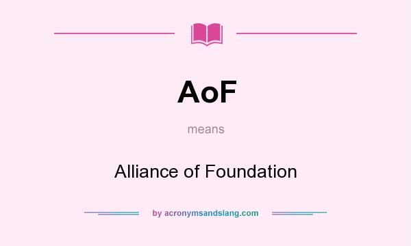 What does AoF mean? It stands for Alliance of Foundation