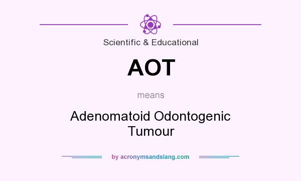 What does AOT mean? It stands for Adenomatoid Odontogenic Tumour