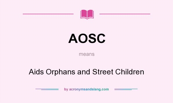 What does AOSC mean? It stands for Aids Orphans and Street Children