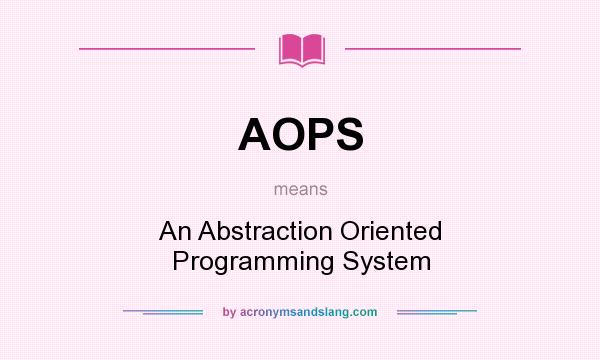 What does AOPS mean? It stands for An Abstraction Oriented Programming System