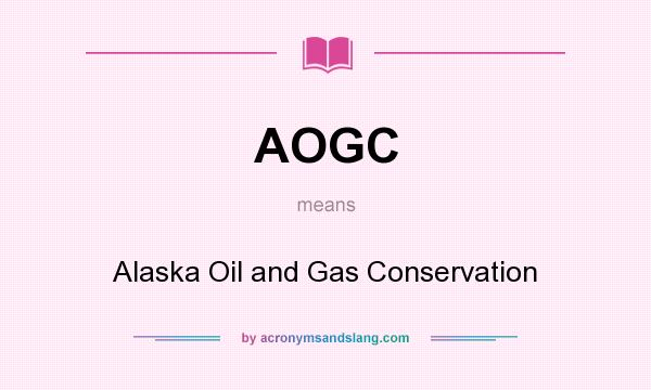 What does AOGC mean? It stands for Alaska Oil and Gas Conservation