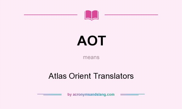 What does AOT mean? It stands for Atlas Orient Translators