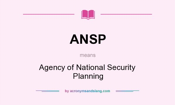 What does ANSP mean? It stands for Agency of National Security Planning