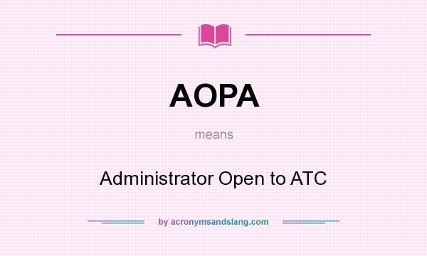 What does AOPA mean? It stands for Administrator Open to ATC