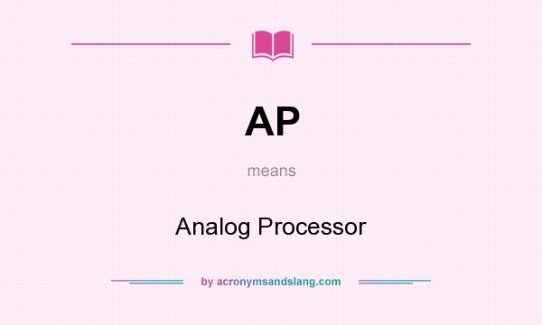 What does AP mean? It stands for Analog Processor