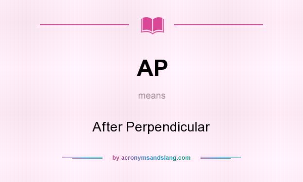 What does AP mean? It stands for After Perpendicular