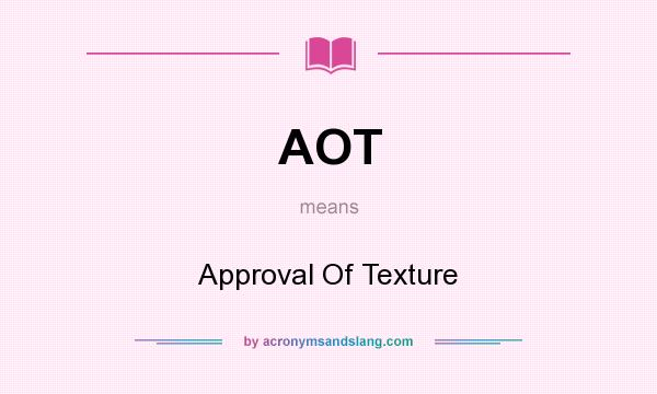What does AOT mean? It stands for Approval Of Texture