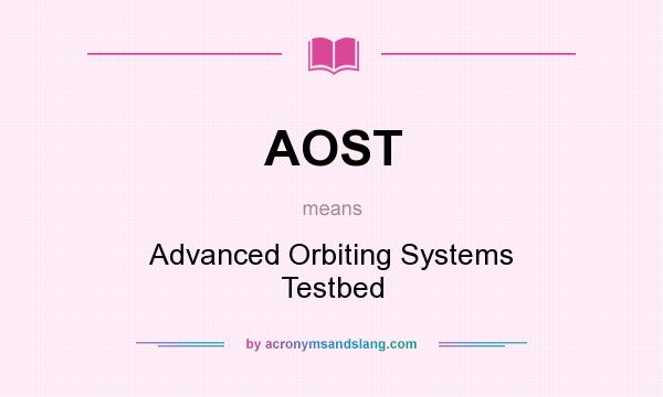 What does AOST mean? It stands for Advanced Orbiting Systems Testbed