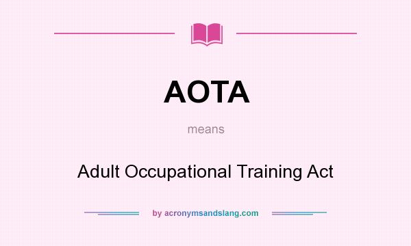 What does AOTA mean? It stands for Adult Occupational Training Act