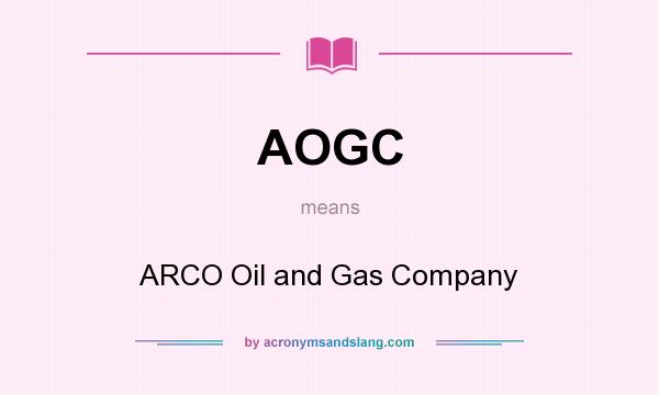 What does AOGC mean? It stands for ARCO Oil and Gas Company