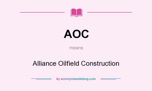 What does AOC mean? It stands for Alliance Oilfield Construction