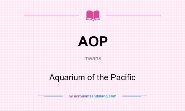 What does AOP mean? It stands for Aquarium of the Pacific