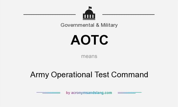 What does AOTC mean? It stands for Army Operational Test Command