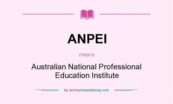 What does ANPEI mean? It stands for Australian National Professional Education Institute