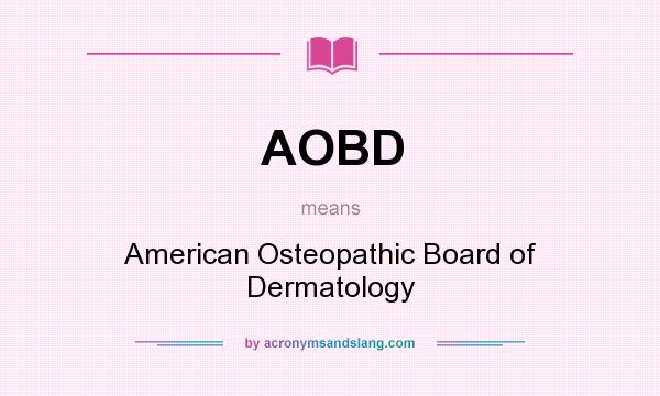 What does AOBD mean? It stands for American Osteopathic Board of Dermatology