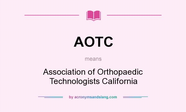 What does AOTC mean? It stands for Association of Orthopaedic Technologists California