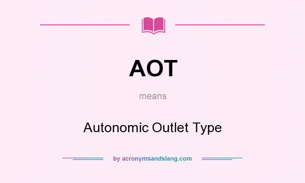 What does AOT mean? It stands for Autonomic Outlet Type