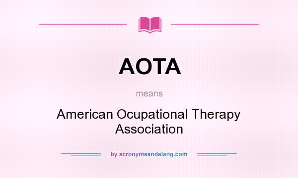 What does AOTA mean? It stands for American Ocupational Therapy Association