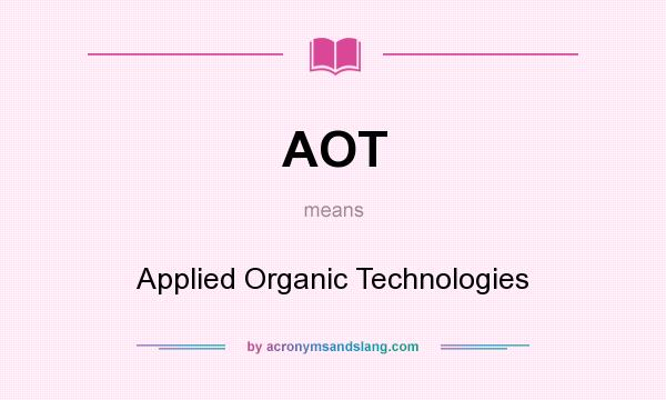 What does AOT mean? It stands for Applied Organic Technologies