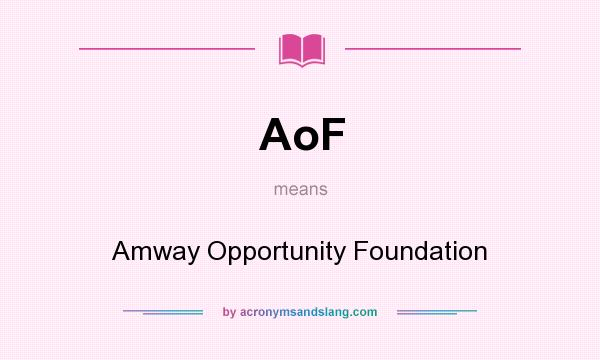 What does AoF mean? It stands for Amway Opportunity Foundation