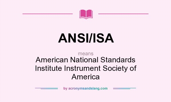What does ANSI/ISA mean? It stands for American National Standards Institute Instrument Society of America