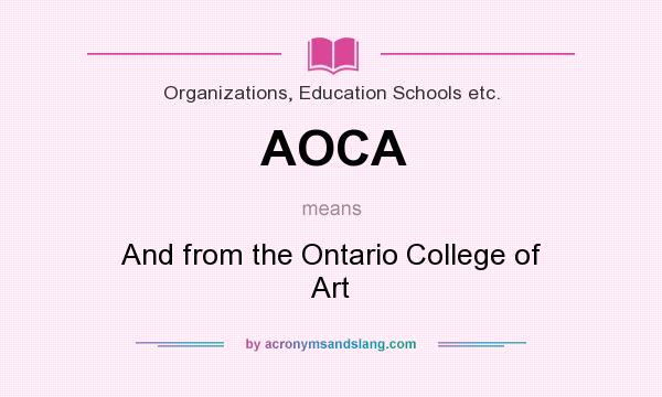 What does AOCA mean? It stands for And from the Ontario College of Art