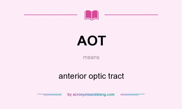 What does AOT mean? It stands for anterior optic tract