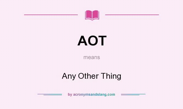 What does AOT mean? It stands for Any Other Thing
