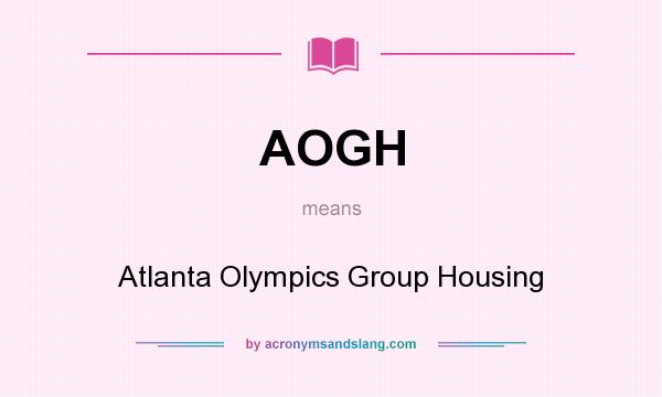 What does AOGH mean? It stands for Atlanta Olympics Group Housing