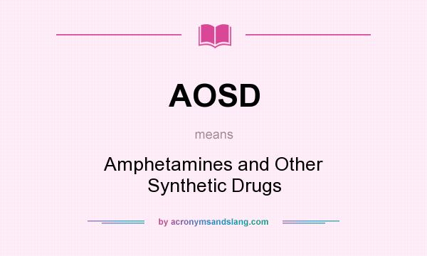 What does AOSD mean? It stands for Amphetamines and Other Synthetic Drugs