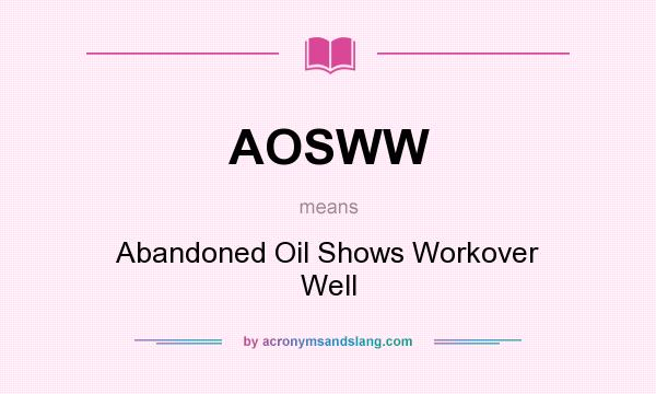 What does AOSWW mean? It stands for Abandoned Oil Shows Workover Well