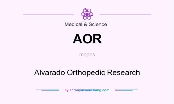 What does AOR mean? It stands for Alvarado Orthopedic Research