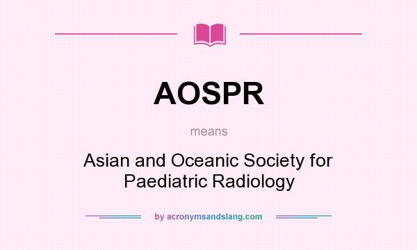 What does AOSPR mean? It stands for Asian and Oceanic Society for Paediatric Radiology
