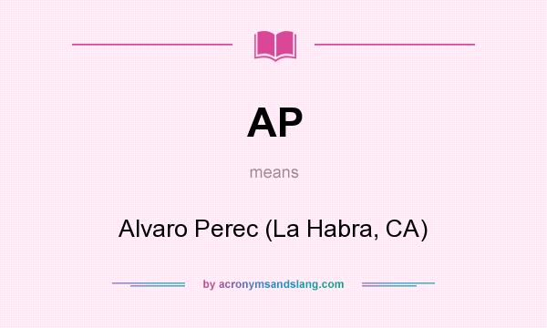 What does AP mean? It stands for Alvaro Perec (La Habra, CA)