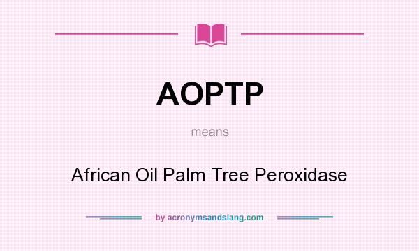 What does AOPTP mean? It stands for African Oil Palm Tree Peroxidase