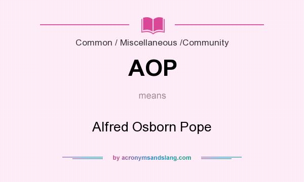 What does AOP mean? It stands for Alfred Osborn Pope