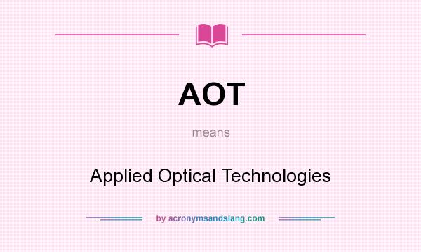 What does AOT mean? It stands for Applied Optical Technologies